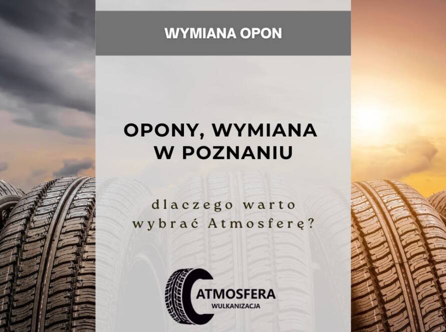 Opony, wymiana w Poznaniu - dlaczego warto wybrać Afmosferę?