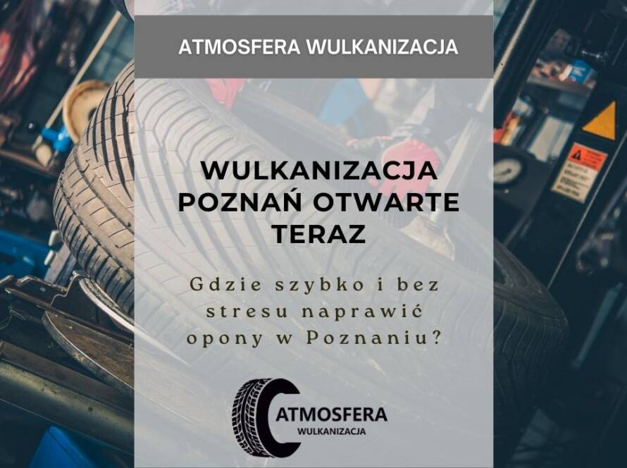 Wulkanizacja Poznań Otwarte Teraz – gdzie szybko i bez stresu naprawić opony w Poznaniu?