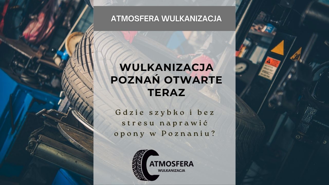 Wulkanizacja Poznań Otwarte Teraz – gdzie szybko i bez stresu naprawić opony w Poznaniu?