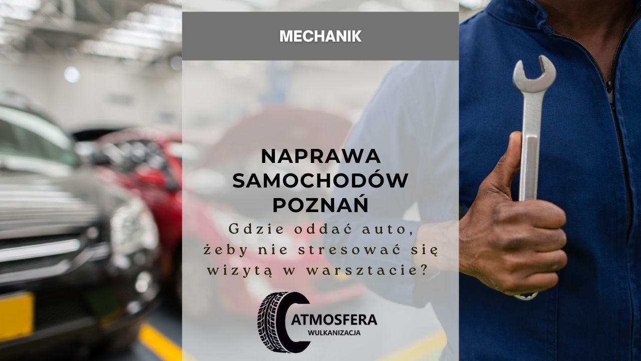 Naprawa samochodów Poznań – gdzie oddać auto, żeby nie stresować się wizytą w warsztacie? 
